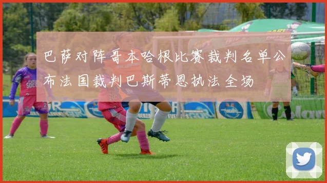 巴萨对阵哥本哈根比赛裁判名单公布法国裁判巴斯蒂恩执法全场