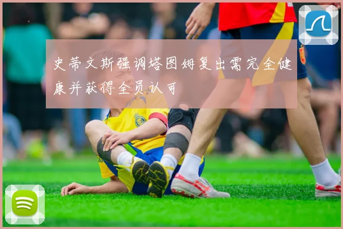 史蒂文斯强调塔图姆复出需完全健康并获得全员认可