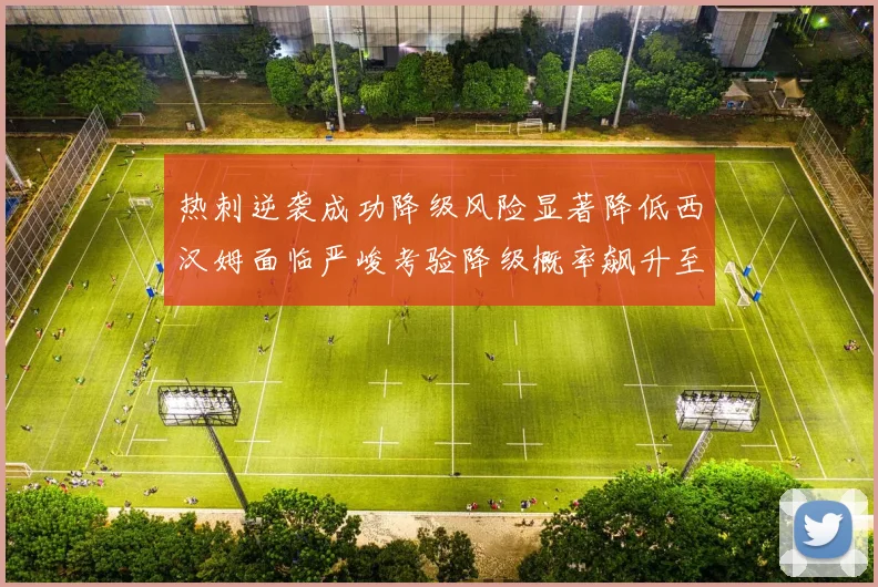 热刺逆袭成功降级风险显著降低西汉姆面临严峻考验降级概率飙升至77